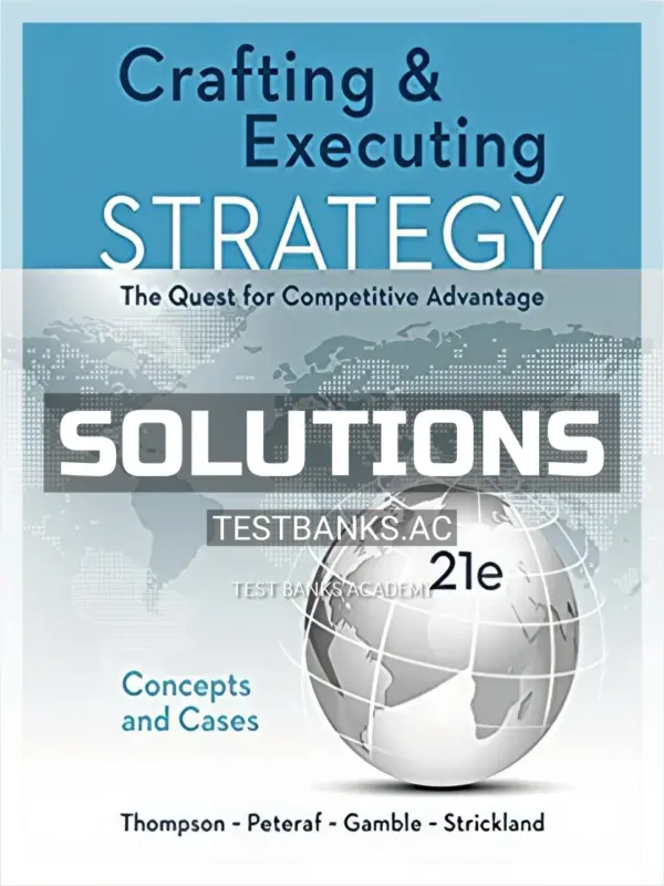 Solutions Manual for Crafting and Executing Strategy Concepts and Cases The Quest for Competitive Advantage 21st Edition by Thompson