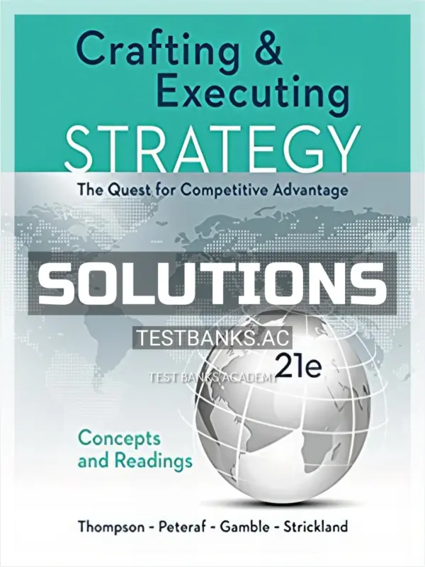 Solutions Manual for Crafting and Executing Strategy The Quest for Competitive Advantage Concepts 21st Edition by Thompson