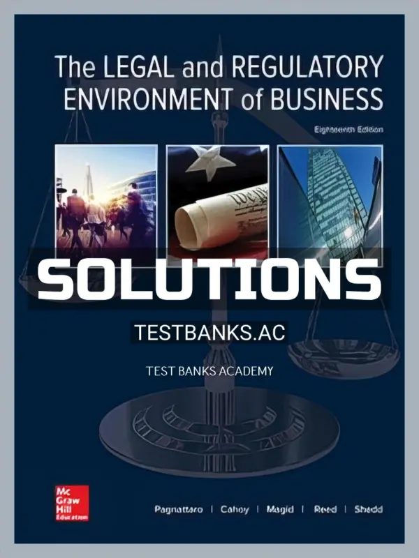 Solutions Manual for Legal and Regulatory Environment of Business 18th Edition by Pagnattar