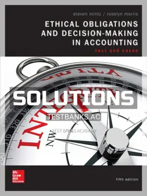 Solutions Manual for Ethical Obligations and Decision-Making in Accounting 5th Edition by Mintz