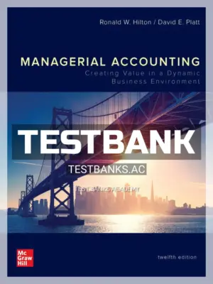 Test Bank for Managerial Accounting Creating Value in a Dynamic Business Environment 12th Edition by Hilton