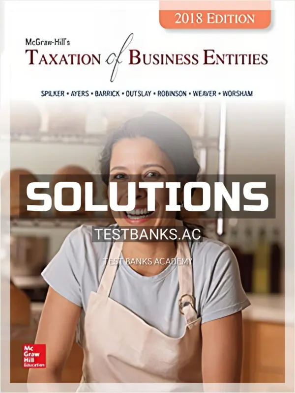 Solutions Manual for Taxation of Business Entities 2018 Edition 9th Edition by Spilker