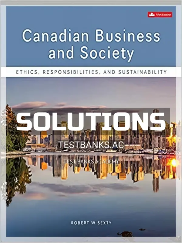 Solutions Manual for Canadian Business & Society Ethics Responsibilities and Sustainability 5th CA Edition by Sexty