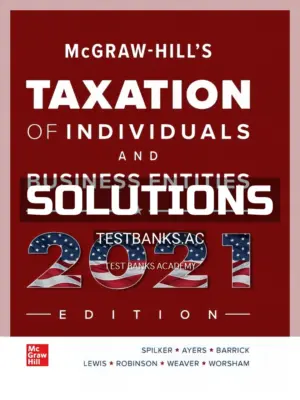 Solutions Manual for McGraw Hills Taxation of Individuals and Business Entities 2021 Edition 12th Edition by Spilker