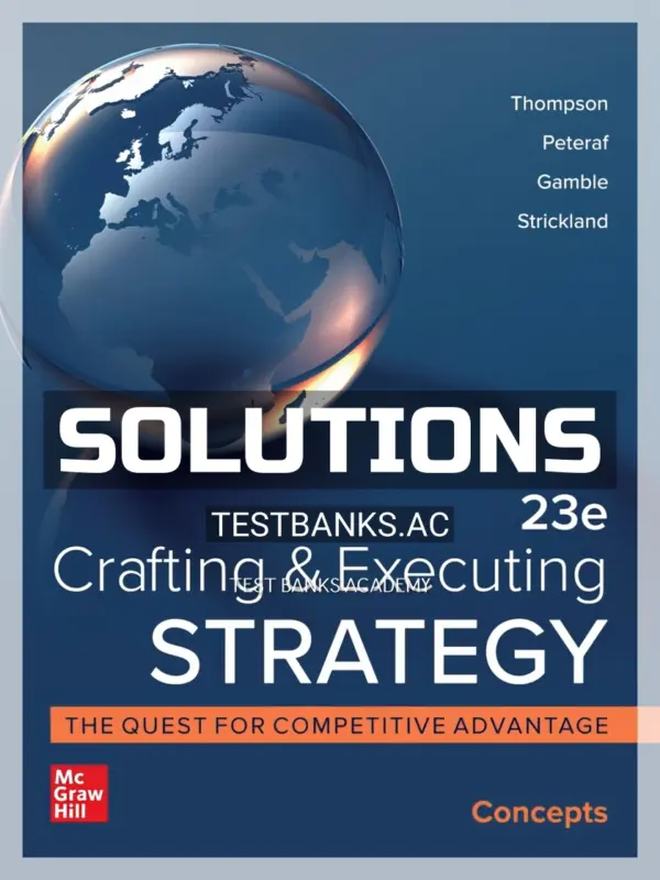 Solutions Manual for Crafting and Executing Strategy Concepts 23rd Edition by Thompson