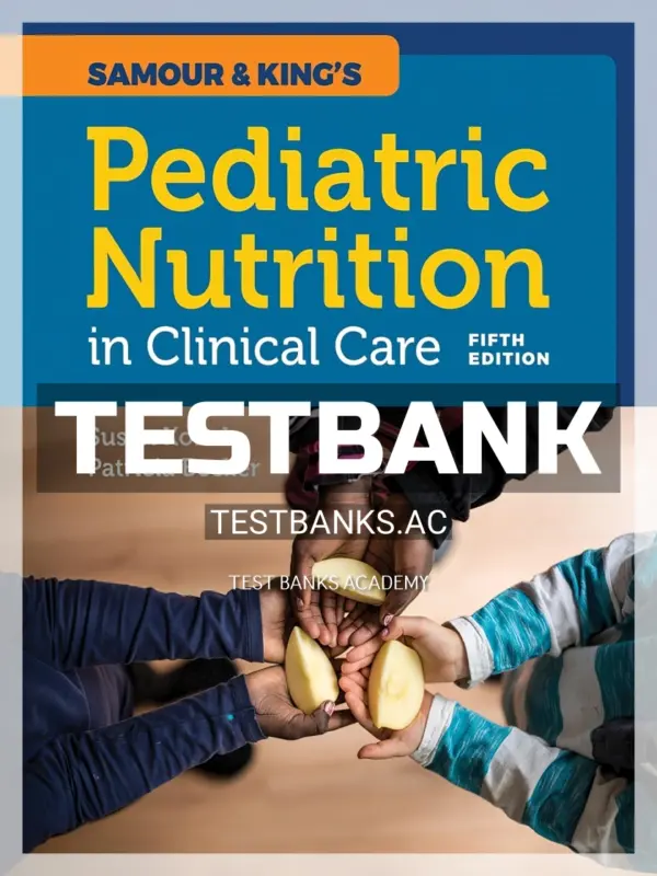 Test Bank for Samour and King's Pediatric Nutrition in Clinical Care 5th Edition by Konek