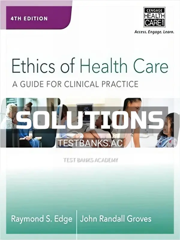 Solutions Manual for Ethics of Health Care A Guide for Clinical Practice 4th Edition by Edge