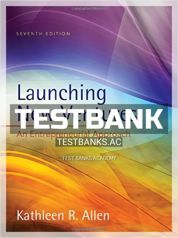 Test Bank for Launching New Ventures An Entrepreneurial Approach 7th Edition by Allen