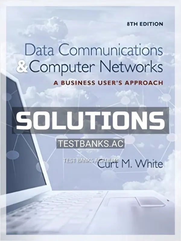 Solutions Manual for Data Communications and Computer Networks A Business Users Approach 8th Edition by White