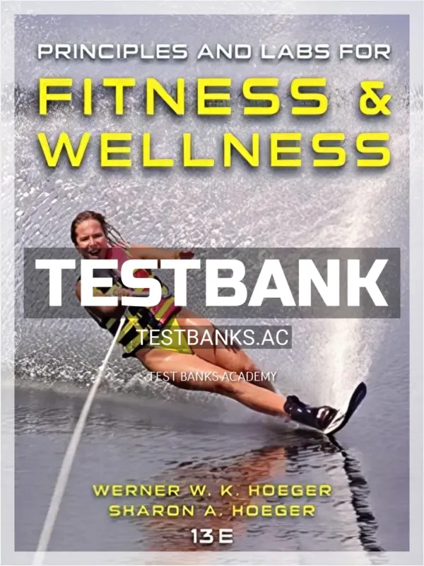 Test Bank for Principles and Labs for Fitness and Wellness 13th Edition by Hoeger