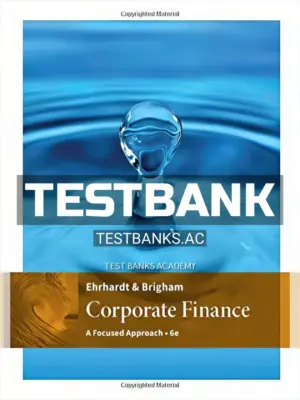 Test Bank for Corporate Finance A Focused Approach 6th Edition by Ehrhardt