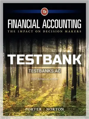 Test Bank for Financial Accounting The Impact on Decision Makers 10th Edition by Porter