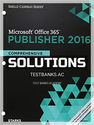 Solutions Manual for Shelly Cashman Series Microsoft Office 365 and Publisher 2016 Comprehensive Loose leaf Version 1st Edition by Starks