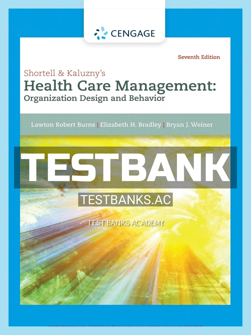 9781305951174-TEST-BANK Test Bank for Shortell and Kaluzny's Healthcare Management Organization Design and Behavior 7th Edition by Burns
