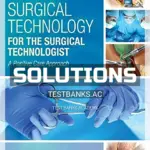 Solutions Manual for Surgical Technology for the Surgical Technologist A Positive Care Approach 5th Edition by Association of Surgical Technologists