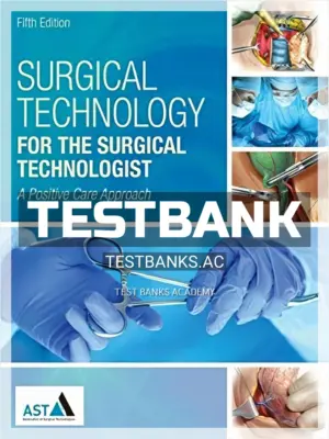 Test Bank for Surgical Technology for the Surgical Technologist A Positive Care Approach 5th Edition by Association of Surgical Technologists