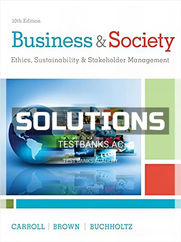 Solutions Manual for Business and Society Ethics Sustainability and Stakeholder Management 10th Edition by Carroll