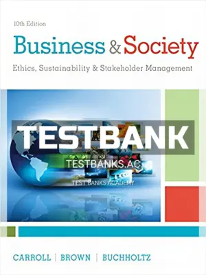 Test Bank for Business and Society Ethics Sustainability and Stakeholder Management 10th Edition by Carroll