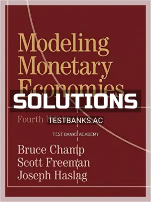 Solutions Manual for Modeling Monetary Economies 4th Edition by Champ