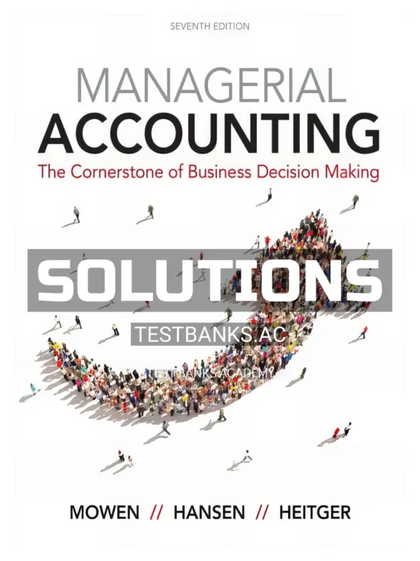 Solutions Manual for Managerial Accounting 7th Edition by Mowen
