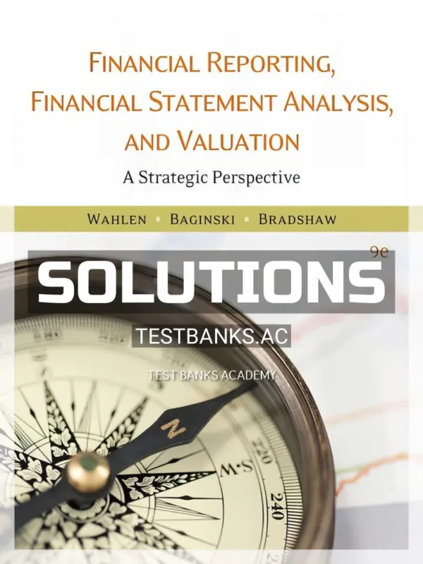 Solutions Manual for Financial Reporting Financial Statement Analysis and Valuation 9th Edition by Wahlen