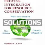 Solutions Manual for Process Integration for Resource Conservation 1st Edition by Foo