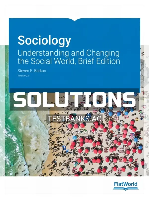 Solutions Manual for Sociology Understanding and Changing the Social World Brief Edition Version 2 0 2nd Edition by Barkan
