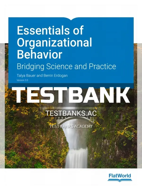 Test Bank for Essentials of Organizational Behavior Version 3 Bridging Science and Practice 3rd Edition by Bauer