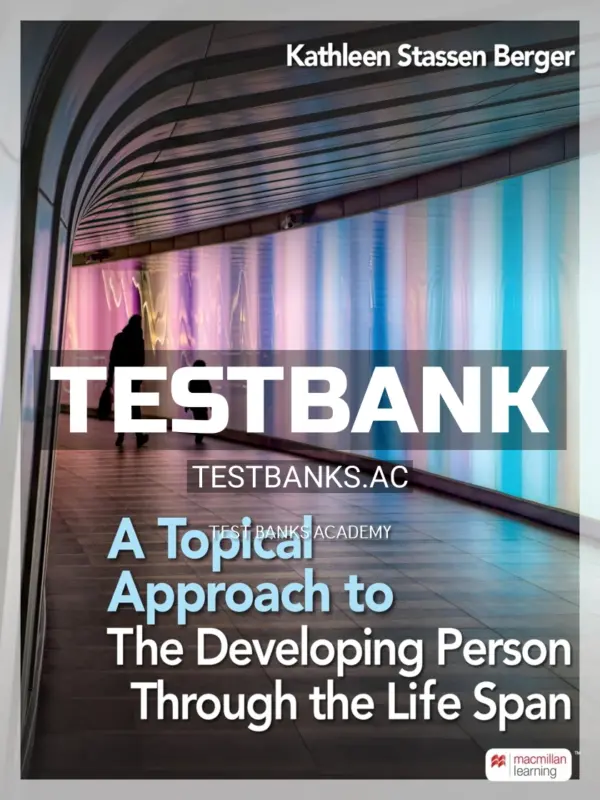 Test Bank for Topical Approach to the Developing Person Through the Life Span 1st Edition by Berger