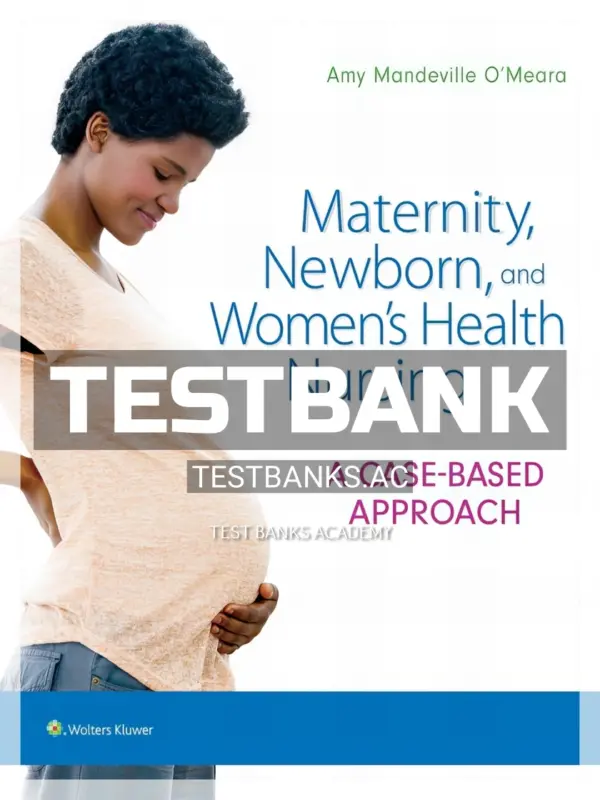 Test Bank for Maternity Newborn and Women's Health Nursing A Case-Based Approach 1st Edition by OMeara
