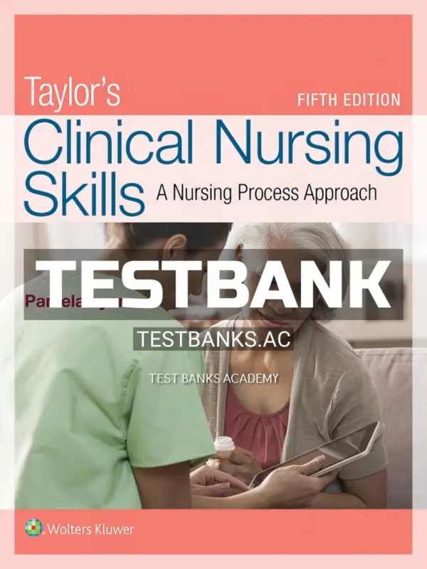 Test Bank for Taylor's Clinical Nursing Skills A Nursing Process Approach 5th Edition by Lynn