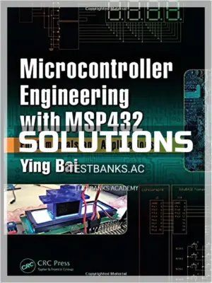 Solutions Manual for Microcontroller Engineering with MSP432 Fundamentals and Applications 1st Edition by Bai