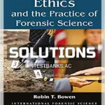 Solutions Manual for Ethics and the Practice of Forensic Science 2nd Edition by Bowen