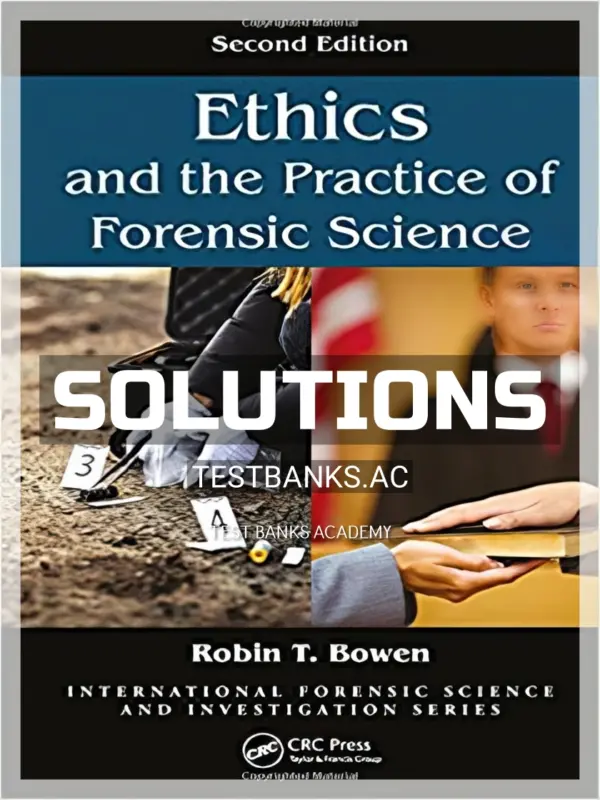 Solutions Manual for Ethics and the Practice of Forensic Science 2nd Edition by Bowen