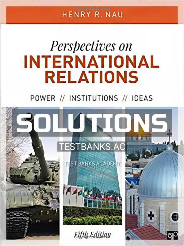 Solutions Manual for Perspectives on International Relations Power Institutions and Ideas 5th Edition by Nau