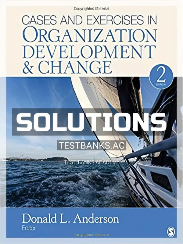 Solutions Manual for Cases and Exercises in Organization Development and Change 2nd Edition by Anderson