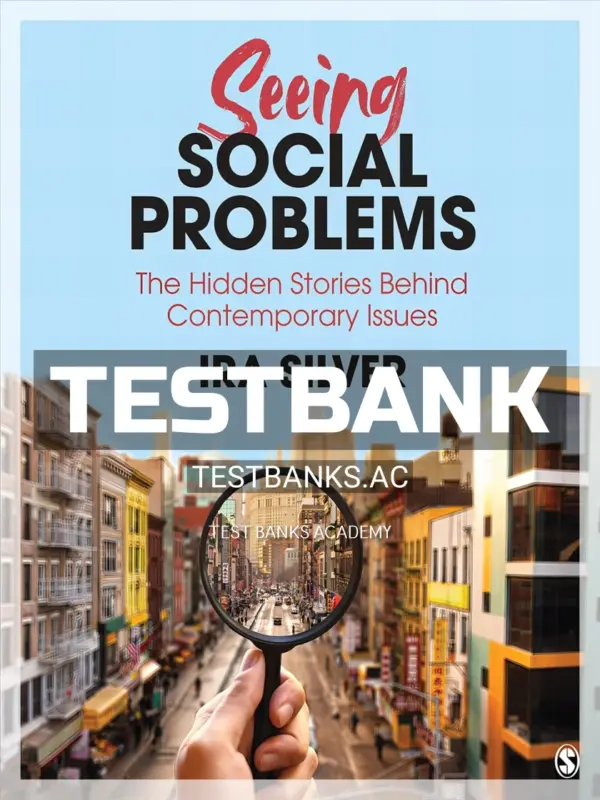 Test Bank for Seeing Social Problems The Hidden Stories Behind Contemporary Issues 1st Edition by Silver
