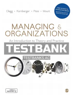 Test Bank for Managing and Organizations An Introduction to Theory and Practice 5th Edition by Clegg