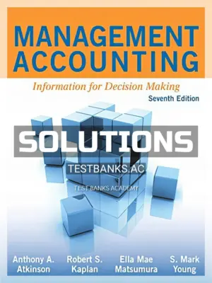 Solutions Manual for Management Accounting Information for Decision Making 7th Edition by Atkinson