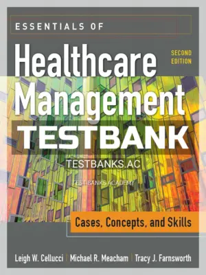 Test Bank for Essentials of Healthcare Management Cases Concepts and Skills 2nd Edition by Cellucci