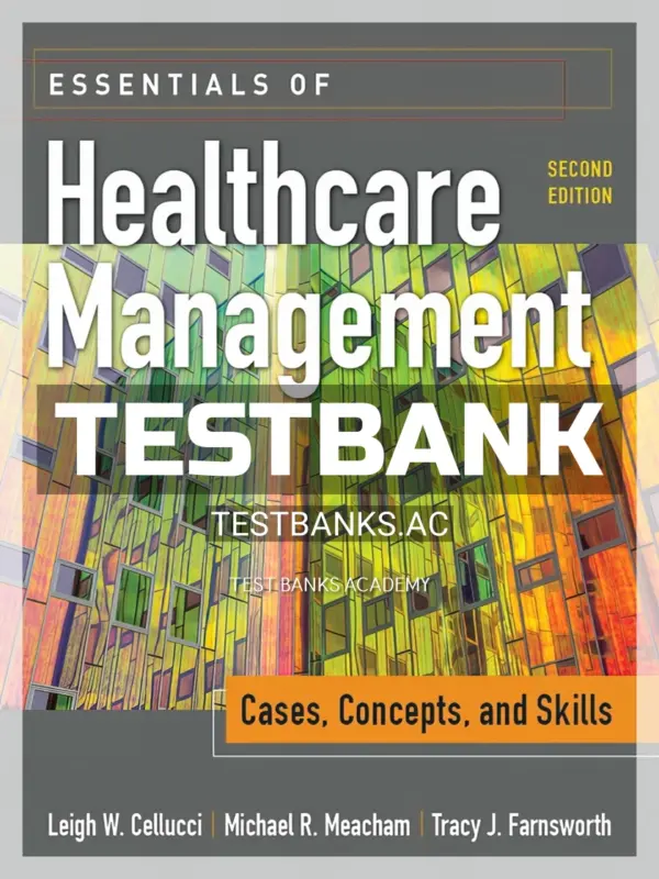Test Bank for Essentials of Healthcare Management Cases Concepts and Skills 2nd Edition by Cellucci