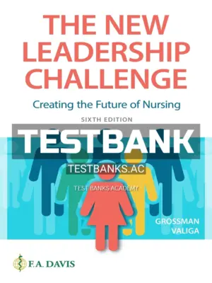 Test Bank for New Leadership Challenge Creating the Future of Nursing 6th Edition by Grossman