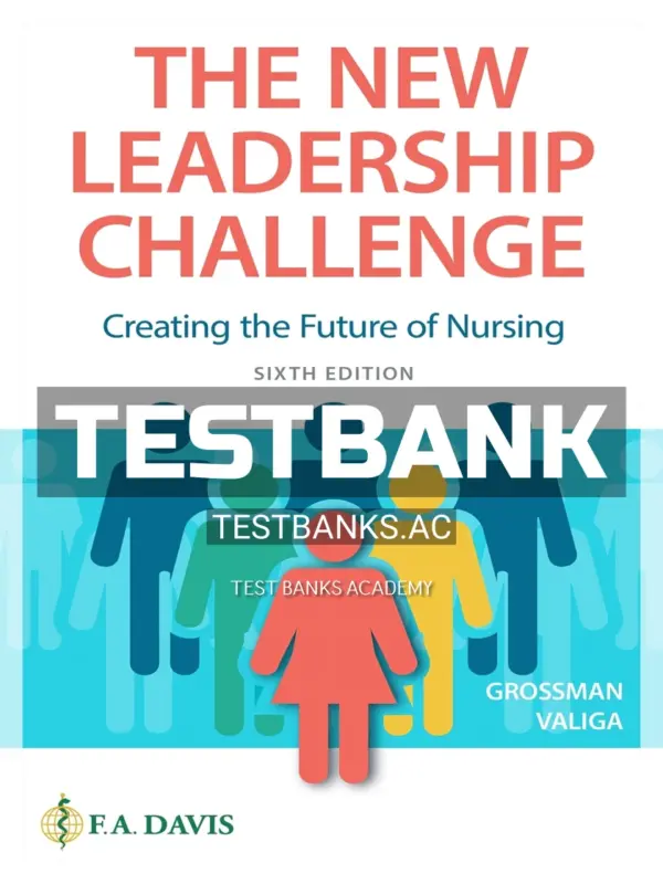 Test Bank for New Leadership Challenge Creating the Future of Nursing 6th Edition by Grossman