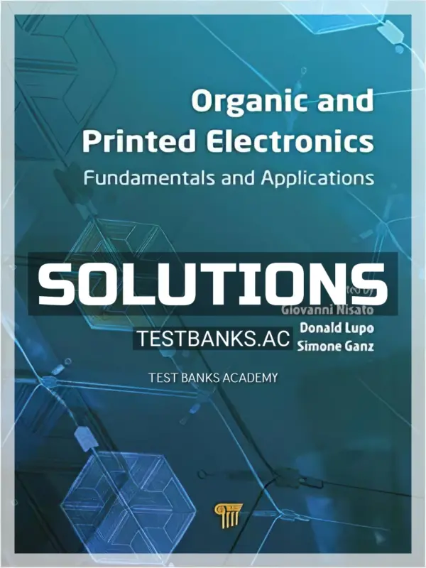 Solutions Manual for Organic and Printed Electronics Fundamentals and Applications 1st Edition by Nisato
