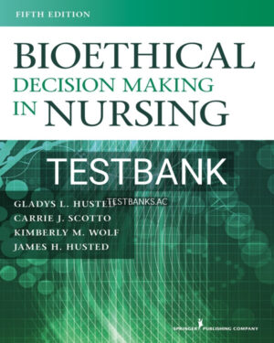 Test Bank for Bioethical Decision Making in Nursing 5th US Edition by Husted