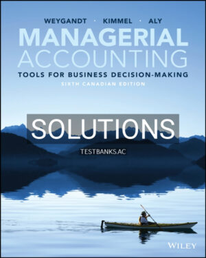 Solutions Manual for Managerial Accounting Tools for Business Decision-Making Canadian Edition 6th CA Edition by Weygandt