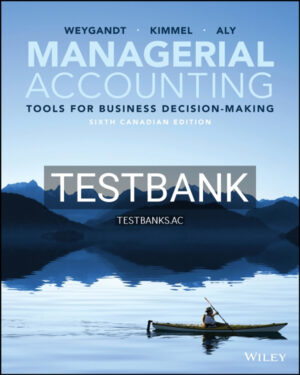 Test Bank for Managerial Accounting Tools for Business Decision-Making Canadian Edition 6th CA Edition by Weygandt