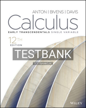Test Bank for Calculus Early Transcendentals Single Variable 12th US Edition by Anton
