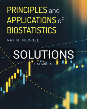 Solutions Manual for Principles and Applications of Biostatistics 1st US Edition by Merrill