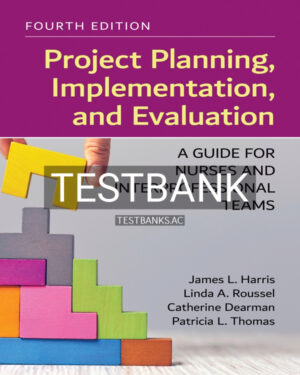 Test Bank for Project Planning Implementation and Evaluation A Guide for Nurses and Interprofessional Teams 4th US Edition by Harris